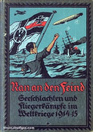 Ran an den Feind. Seeschlachten und Fliegerkämpfe im Weltkriege 1914/15