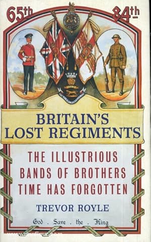 Britain's Lost Regiments. The illustrious Bands of Brothers Time has forgotten