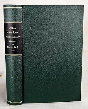 The Condition of Affairs in the Late Insurrectionary States. Report No. 41, part 1. (Reports of t...