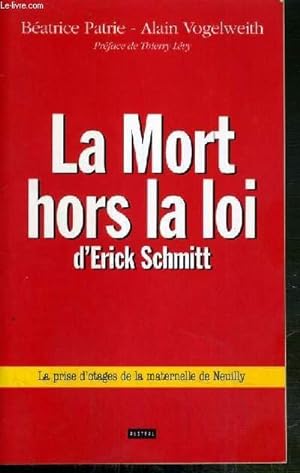 Image du vendeur pour LA MORT HORS LA LOI D'ERICK SCHMITT - LA PRISE D'OTAGES DE LA MATERNELLE DE NEUILLY mis en vente par Le-Livre