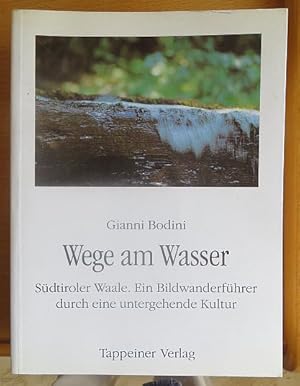 Bild des Verkufers fr Wege am Wasser : Sdtiroler Waale ; ihre Geschichte und ihre Bedeutung, die Waalwege ; ein Bildwanderfhrer durch eine untergehende Kultur. [bers. aus dem Ital. von Herbert Raffeiner] zum Verkauf von Antiquariat Blschke