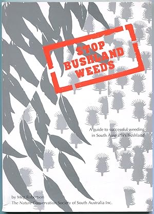 Stop bushland weeds : a guide to successful weeding in South Australia's bushland.