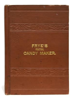 Image du vendeur pour Frye's Practical Candy Maker, Comprising Practical Receipts for the Manufacture of Fine 'Hand-Made' Candies especially Adapted for Retail Trade mis en vente par Arundel Books