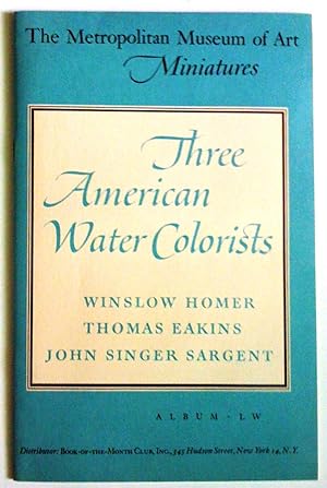 Miniatures: Three American Water Colorists: Winslow Homer, Thomas Eakins, John Singer sargent