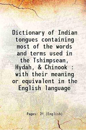 Seller image for Dictionary of Indian tongues containing most of the words and terms used in the Tshimpsean, Hydah, & Chinook : with their meaning or equivalent in the English language 1862 for sale by Gyan Books Pvt. Ltd.