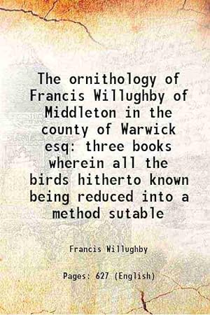 Seller image for The ornithology of Francis Willughby of Middleton in the county of Warwick esq three books wherein all the birds hitherto known being reduced into a method sutable 1678 [Hardcover] for sale by Gyan Books Pvt. Ltd.