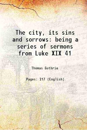 Seller image for The city, its sins and sorrows being a series of sermons from Luke XIX 41 1857 [Hardcover] for sale by Gyan Books Pvt. Ltd.