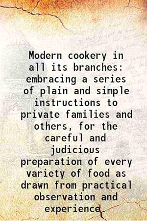 Seller image for Modern cookery in all its branches embracing a series of plain and simple instructions to private families and others, for the careful and judicious preparation of every variety of food as drawn from practical observation and experience 1860 [Hardcover] for sale by Gyan Books Pvt. Ltd.
