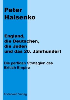 England, die Deutschen, die Juden und das 20. Jahrhundert. Die perfiden Strategien des British Em...