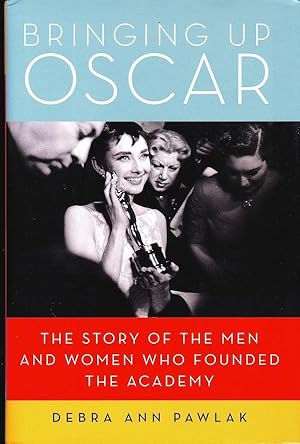 Bringing Up Oscar: The Story of the Men and Women Who Founded the Academy