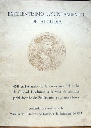 Imagen del vendedor de LA CIUDAD FIDELISIMA DE ALCUDIA AL EMPERADOR CARLOS. MDXXIII-MCMLXXIII. 450 ANIVERSARIO DE LA CONCESIN DEL TTULO DE CIUDAD FIDELSIMA A LA VILLA DE ALCUDIA Y DEL DICTADO DE FIDELSIMOS A SUS MORADORES. a la venta por Libreria Anticuaria Farr