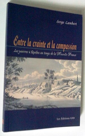Seller image for Entre la crainte et la compassion. Les pauvres  Qubec au temps de la Nouvelle-France for sale by Claudine Bouvier