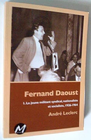 Fernand Daoust. 1- Le jeune militant syndical, nationaliste et socialiste, 1926-1964