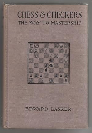 Imagen del vendedor de Chess and Checkers, the Way to Mastership. Complete Instructions for the Beginner, Valuable Suggestions for the Advanced Player. a la venta por Sweet Beagle Books