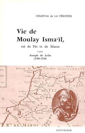 Image du vendeur pour Vie de Moulay Isma'il : roi de Fs et de Maroc, D'aprs Joseph de LEON (1708-1728) mis en vente par Joseph Burridge Books