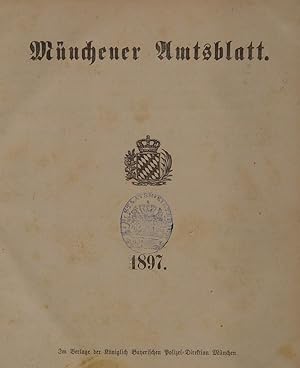 Münchener Amtsblatt 1897 herausgegeben und verlegt von der königlichen Polizeidirektion München; ...