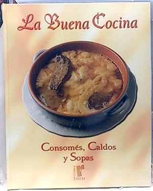 La Buena Cocina. Consomés, Caldos Y Sopas