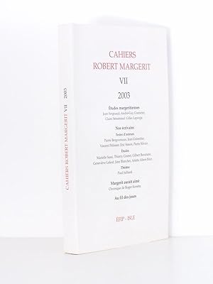 Cahiers Robert Margerit n° VII ( 7 ) - 2007 : Etudes margeritiennes ; Nos écrivains ; Marguerit a...