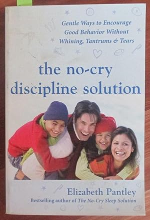 No-Cry Discipline Solution, The: Gentle Ways to Encourage Good Behaviour Without Whining, Tantrum...