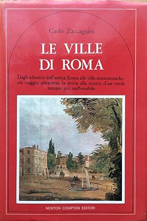 Le ville di Roma : dagli "horti" dell'antica Roma alle ville ottcentesche: un viaggio attraverso ...