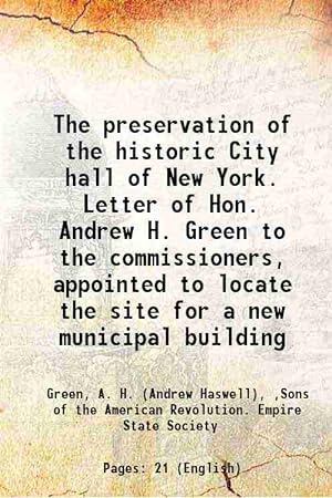 Seller image for The preservation of the historic City hall of New York. Letter of Hon. Andrew H. Green to the commissioners, appointed to locate the site for a new municipal building 1894 for sale by Gyan Books Pvt. Ltd.