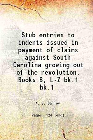 Seller image for Stub entries to indents issued in payment of claims against South Carolina growing out of the revolution. Books B, L-Z Volume bk.1 1910 for sale by Gyan Books Pvt. Ltd.