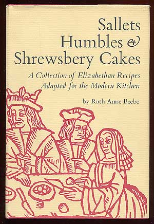 Imagen del vendedor de Sallets, Humbles & Shrewsbery Cakes: A Collection of Elizabethan Recipes Adapted for the Modern Kitchen a la venta por Between the Covers-Rare Books, Inc. ABAA