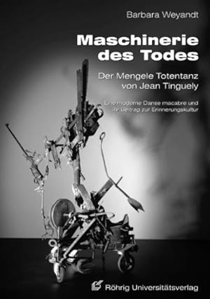 Bild des Verkufers fr Maschinerie des Todes : Der Mengele Totentanz von Jean Tinguely, Eine moderne Danse macabre und ihr Beitrag zur Erinnerungskultur zum Verkauf von AHA-BUCH GmbH