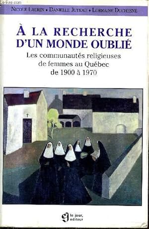 Seller image for A LA RECHERCHE D'UN MONDE OUBLIE LES COMMUNAUTES RELIGIEUSES DE FEMMES AU QUEBEC DE 1900 A 1970. for sale by Le-Livre