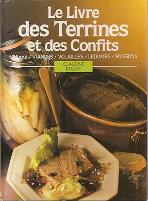 Le Livre Des Terrines Et Des Confits: Gibiers, Viandes, Volailles, Le?gumes, Poissons