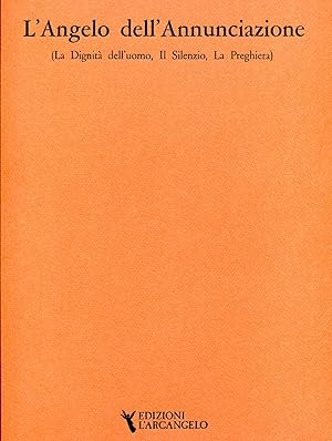 L&#39;Angelo dell&#39;Annunciazione. (La Dignità dell&#39;uomo, Il Silenzio, La Preghiera)