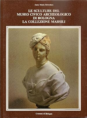 Le sculture del Museo Civico Archeologico di Bologna. La collezione Marsili