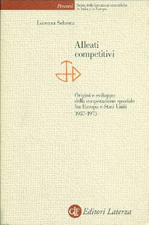 Alleati competitivi. Origine e sviluppo della cooperazione spaziale fra Europa e Stati Uniti 1957-19