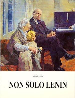 Seller image for Non solo Lenin. Vita e opere di pittori russi dalla Rivoluzione d'Ottobre al crollo del muro di Berlino for sale by Studio Bibliografico Marini