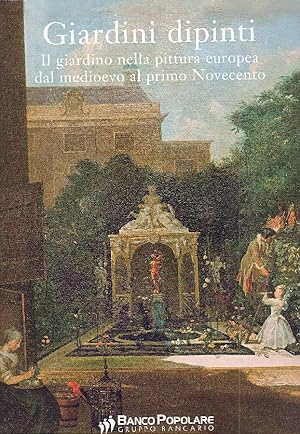 Giardini dipinti. Il giardino nella pittura europea dal medioevo al primo Novecento