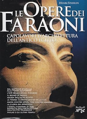 Le opere dei faraoni. Capolavori d'architettura dell'antico Egitto