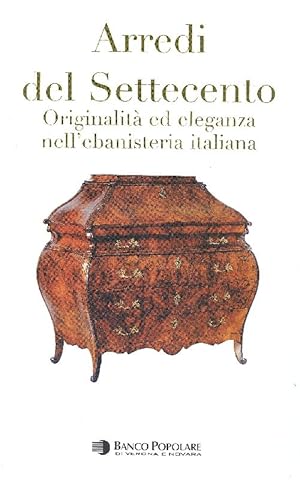 ARREDI DEL SETTECENTO: ORIGINALITA ED ELEGANZA NELL'EBANISTERIA ITALIANA - [Furniture of 18th Cen...
