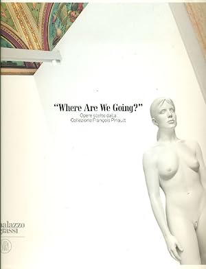 Where Are We Going? Opere scelte dalla Collezione François Pinault