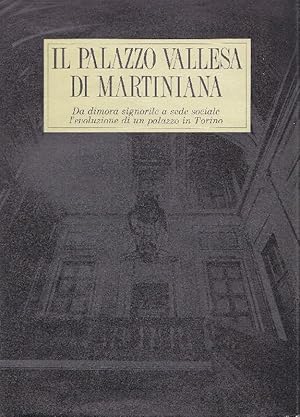 Seller image for Il Palazzo Vallesa di Martiniana. Da dimora signorile a sede sociale. L'evoluzione di un palazzo in Torino for sale by Studio Bibliografico Marini