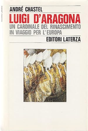 Bild des Verkufers fr Luigi d'Aragona. Un cardinale del Rinascimento in viaggio per l'Europa zum Verkauf von Studio Bibliografico Marini