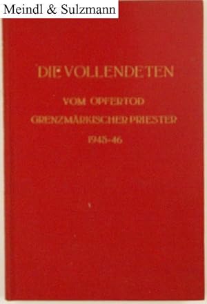 Bild des Verkufers fr Die Vollendeten. Vom Opfertod grenzmrkischer Priester 1945/46. Im Auftrage des Hochwrdigsten Kapitularvikars der Freien Prlatur Schneidemhl Ludwig Polzin. zum Verkauf von Antiquariat MEINDL & SULZMANN OG