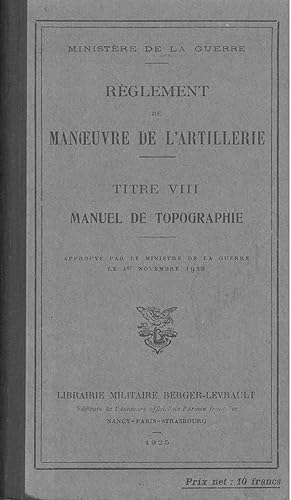 Règlement de manoeuvre de l'artillerie. Titre VIII. Manuel de topographie approuvé par le Ministr...