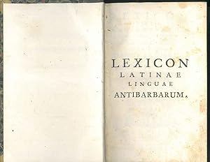 Lexicon latinae linguae antibarbarum in quo, ex optimis hujus linguae auctoribus vera via ad puri...