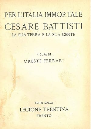 Per l'Italia immortale. Cesare Battisti la sua terra la sua gente