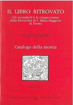 Il libro ritrovato. Gli incunaboli e le cinquecentine della Parrocchia di S. Maria Maggiore di Tr...