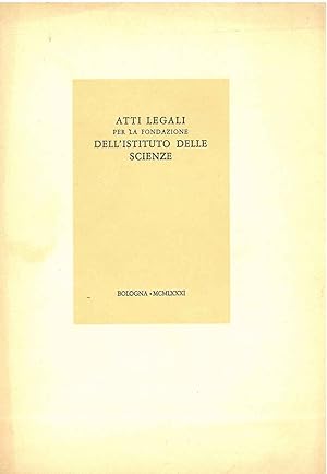 Atti legali per la fondazione dell'Instituto delle Scienze, ed arti liberali per memoria degli or...