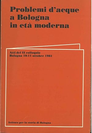 Problemi d'acque a Bologna in età moderna. Atti del II colloquio, ottobre 1981