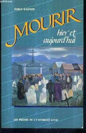 Seller image for MOURIR HIER ET AUJOURD'HUI - DE LA MORT CHRETIENNE DANS LA CAMPAGNE QUEBECOISE AU XIXE SIECLE A LA MORT TECHNICISEE DANS LA CITE SANS DIEU. for sale by Le-Livre