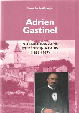 Adrien Gastinel : Notable Bas-Alpin et médecin à Paris 1856-1937