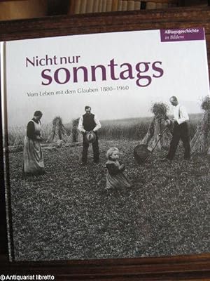 Nicht nur sonntags. Vom Leben mit dem Glauben 1880 - 1960.